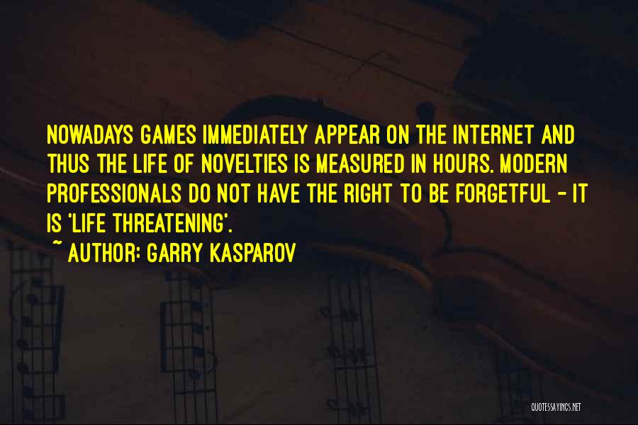 Garry Kasparov Quotes: Nowadays Games Immediately Appear On The Internet And Thus The Life Of Novelties Is Measured In Hours. Modern Professionals Do