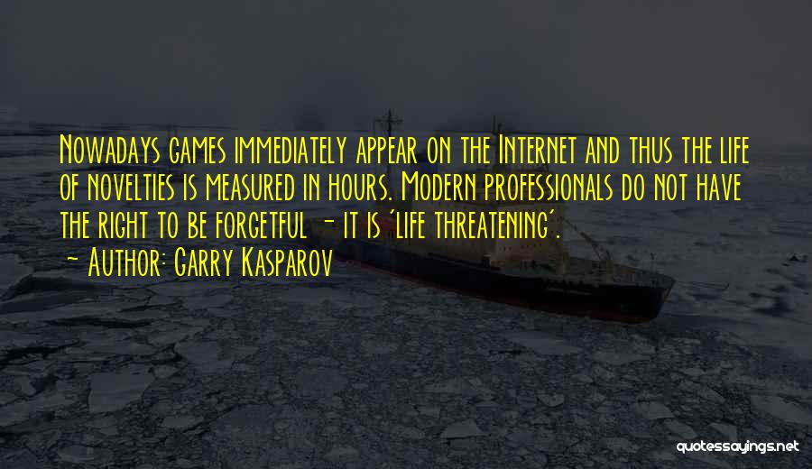 Garry Kasparov Quotes: Nowadays Games Immediately Appear On The Internet And Thus The Life Of Novelties Is Measured In Hours. Modern Professionals Do