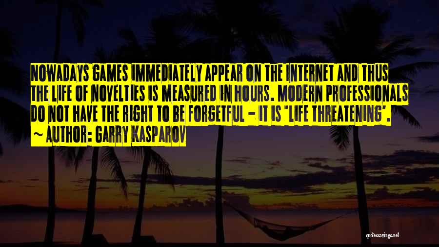 Garry Kasparov Quotes: Nowadays Games Immediately Appear On The Internet And Thus The Life Of Novelties Is Measured In Hours. Modern Professionals Do