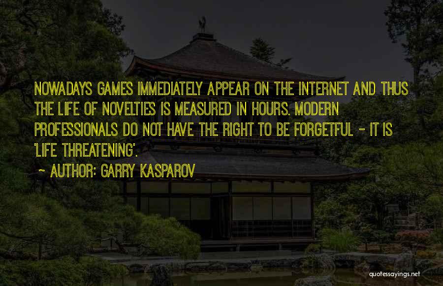Garry Kasparov Quotes: Nowadays Games Immediately Appear On The Internet And Thus The Life Of Novelties Is Measured In Hours. Modern Professionals Do