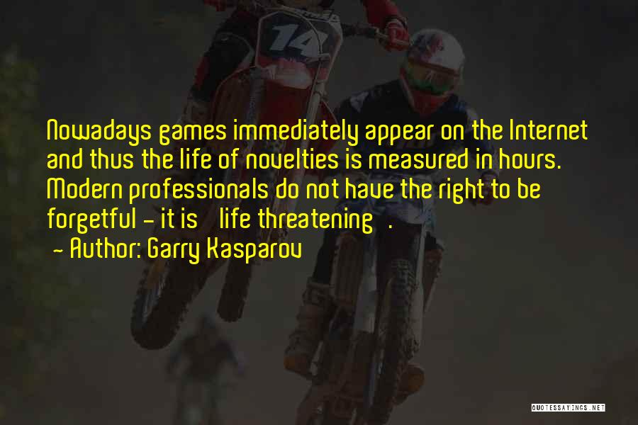 Garry Kasparov Quotes: Nowadays Games Immediately Appear On The Internet And Thus The Life Of Novelties Is Measured In Hours. Modern Professionals Do