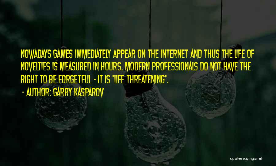 Garry Kasparov Quotes: Nowadays Games Immediately Appear On The Internet And Thus The Life Of Novelties Is Measured In Hours. Modern Professionals Do
