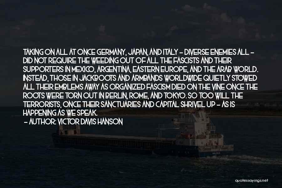 Victor Davis Hanson Quotes: Taking On All At Once Germany, Japan, And Italy - Diverse Enemies All - Did Not Require The Weeding Out