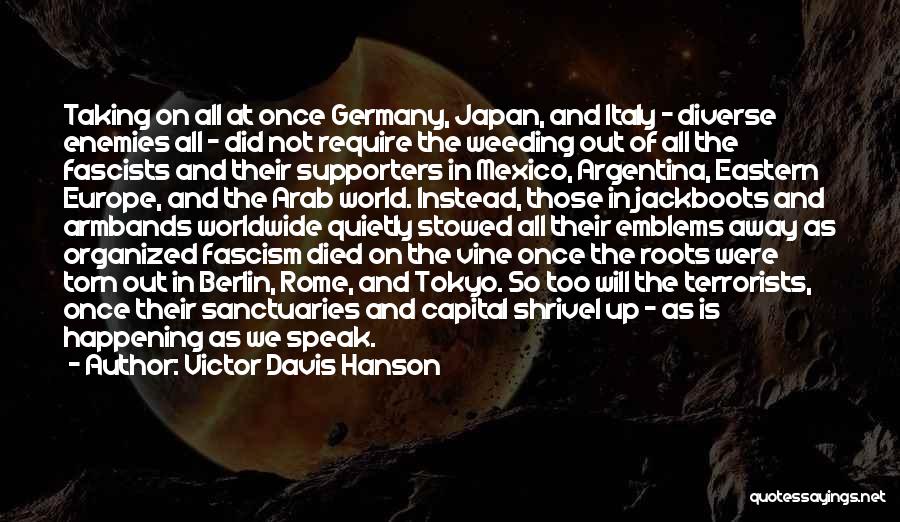 Victor Davis Hanson Quotes: Taking On All At Once Germany, Japan, And Italy - Diverse Enemies All - Did Not Require The Weeding Out