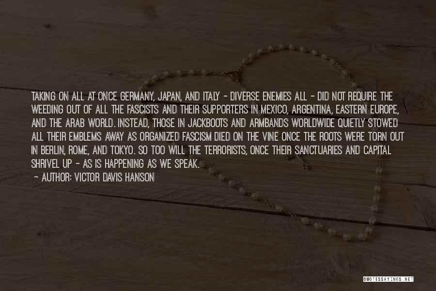 Victor Davis Hanson Quotes: Taking On All At Once Germany, Japan, And Italy - Diverse Enemies All - Did Not Require The Weeding Out