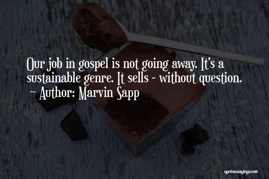 Marvin Sapp Quotes: Our Job In Gospel Is Not Going Away. It's A Sustainable Genre. It Sells - Without Question.