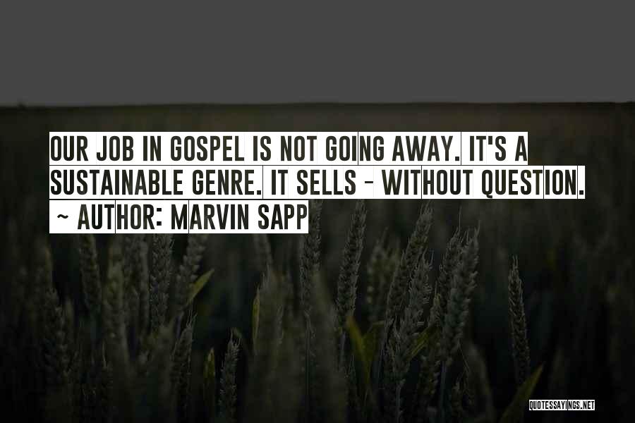 Marvin Sapp Quotes: Our Job In Gospel Is Not Going Away. It's A Sustainable Genre. It Sells - Without Question.
