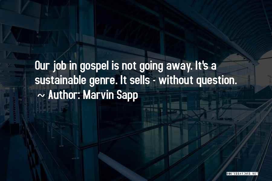 Marvin Sapp Quotes: Our Job In Gospel Is Not Going Away. It's A Sustainable Genre. It Sells - Without Question.