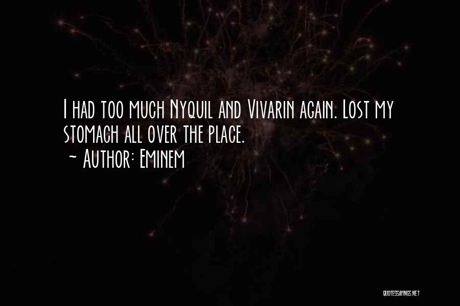 Eminem Quotes: I Had Too Much Nyquil And Vivarin Again. Lost My Stomach All Over The Place.