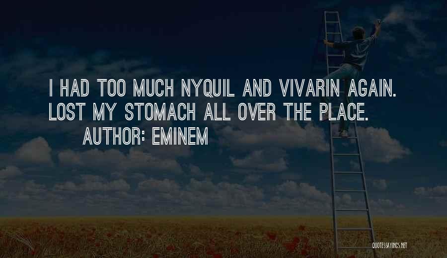 Eminem Quotes: I Had Too Much Nyquil And Vivarin Again. Lost My Stomach All Over The Place.