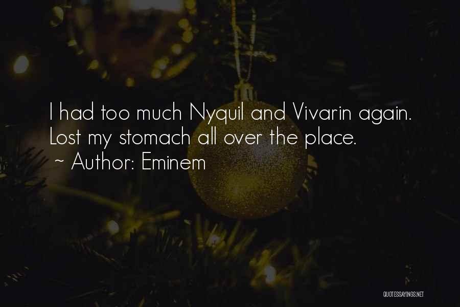 Eminem Quotes: I Had Too Much Nyquil And Vivarin Again. Lost My Stomach All Over The Place.