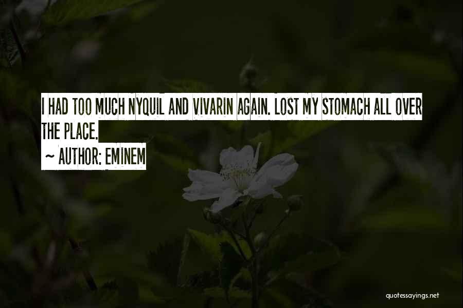 Eminem Quotes: I Had Too Much Nyquil And Vivarin Again. Lost My Stomach All Over The Place.