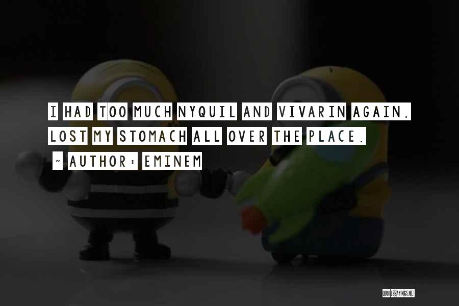 Eminem Quotes: I Had Too Much Nyquil And Vivarin Again. Lost My Stomach All Over The Place.