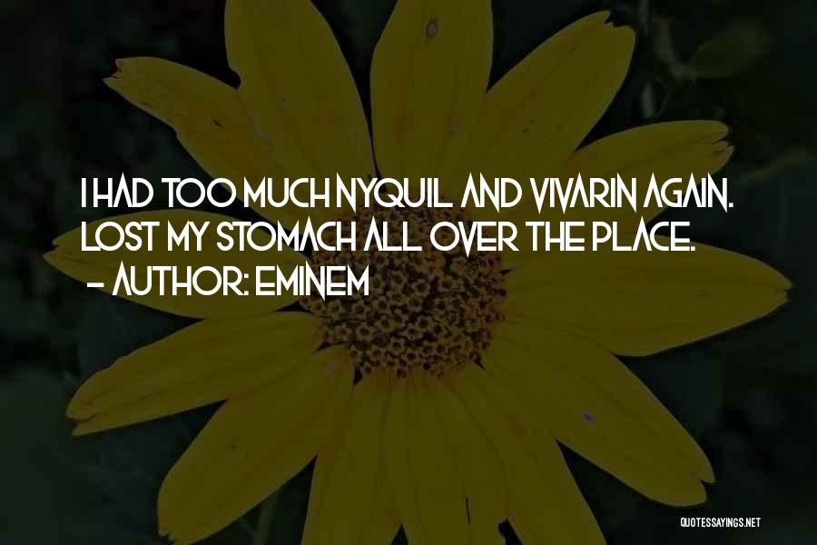 Eminem Quotes: I Had Too Much Nyquil And Vivarin Again. Lost My Stomach All Over The Place.