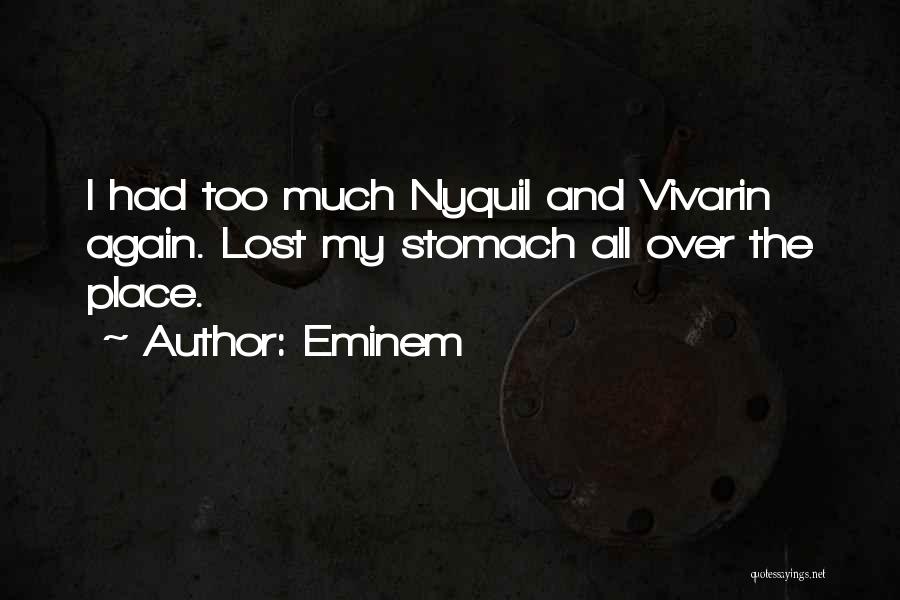 Eminem Quotes: I Had Too Much Nyquil And Vivarin Again. Lost My Stomach All Over The Place.