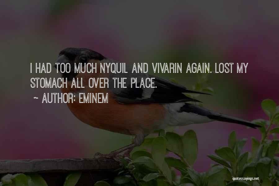 Eminem Quotes: I Had Too Much Nyquil And Vivarin Again. Lost My Stomach All Over The Place.