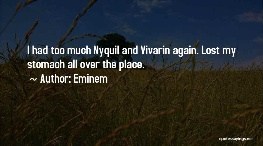 Eminem Quotes: I Had Too Much Nyquil And Vivarin Again. Lost My Stomach All Over The Place.