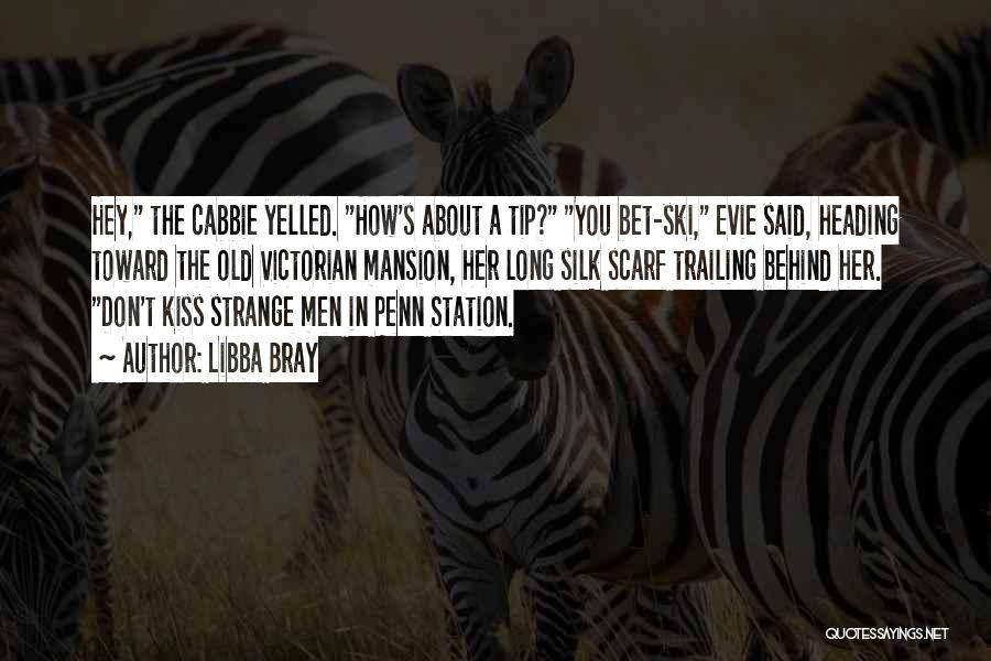 Libba Bray Quotes: Hey, The Cabbie Yelled. How's About A Tip? You Bet-ski, Evie Said, Heading Toward The Old Victorian Mansion, Her Long