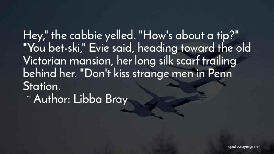 Libba Bray Quotes: Hey, The Cabbie Yelled. How's About A Tip? You Bet-ski, Evie Said, Heading Toward The Old Victorian Mansion, Her Long