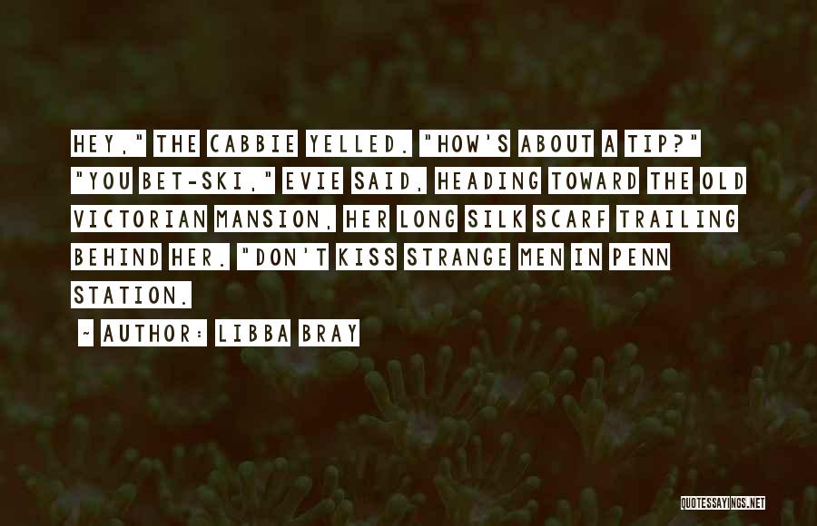 Libba Bray Quotes: Hey, The Cabbie Yelled. How's About A Tip? You Bet-ski, Evie Said, Heading Toward The Old Victorian Mansion, Her Long