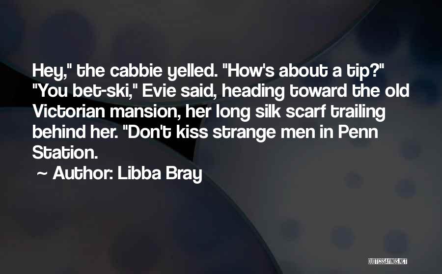 Libba Bray Quotes: Hey, The Cabbie Yelled. How's About A Tip? You Bet-ski, Evie Said, Heading Toward The Old Victorian Mansion, Her Long