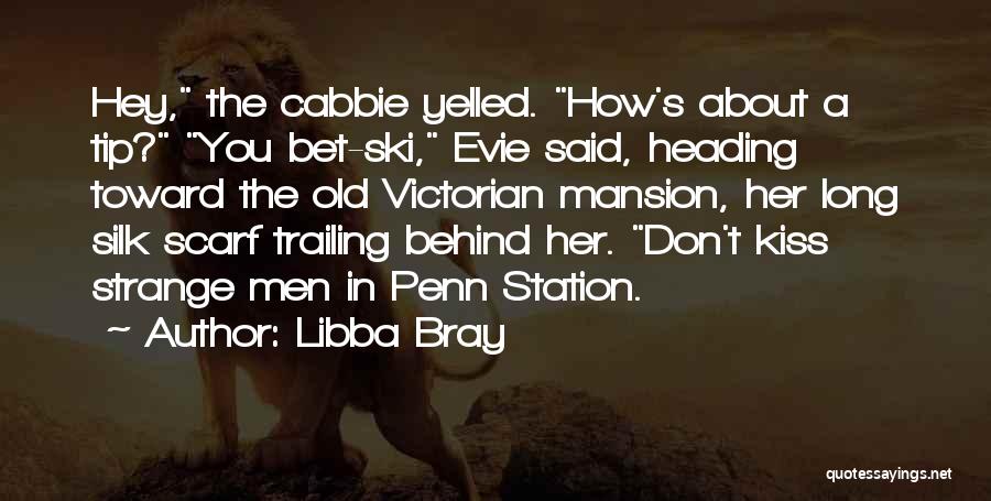Libba Bray Quotes: Hey, The Cabbie Yelled. How's About A Tip? You Bet-ski, Evie Said, Heading Toward The Old Victorian Mansion, Her Long
