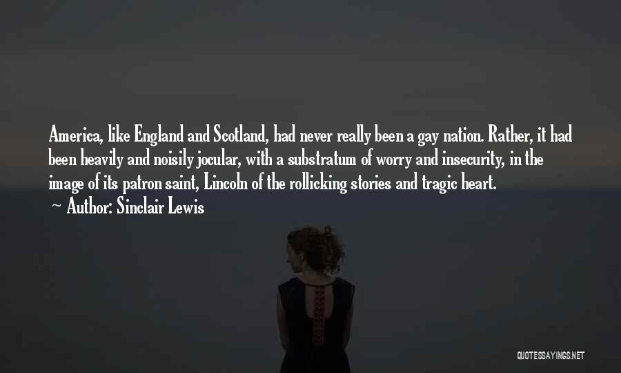 Sinclair Lewis Quotes: America, Like England And Scotland, Had Never Really Been A Gay Nation. Rather, It Had Been Heavily And Noisily Jocular,