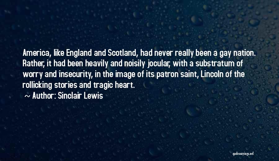 Sinclair Lewis Quotes: America, Like England And Scotland, Had Never Really Been A Gay Nation. Rather, It Had Been Heavily And Noisily Jocular,