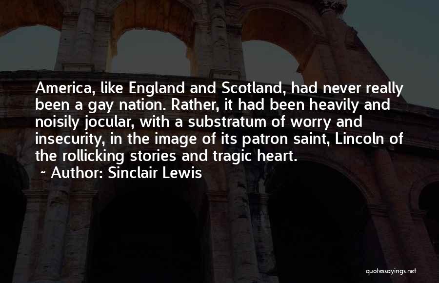 Sinclair Lewis Quotes: America, Like England And Scotland, Had Never Really Been A Gay Nation. Rather, It Had Been Heavily And Noisily Jocular,