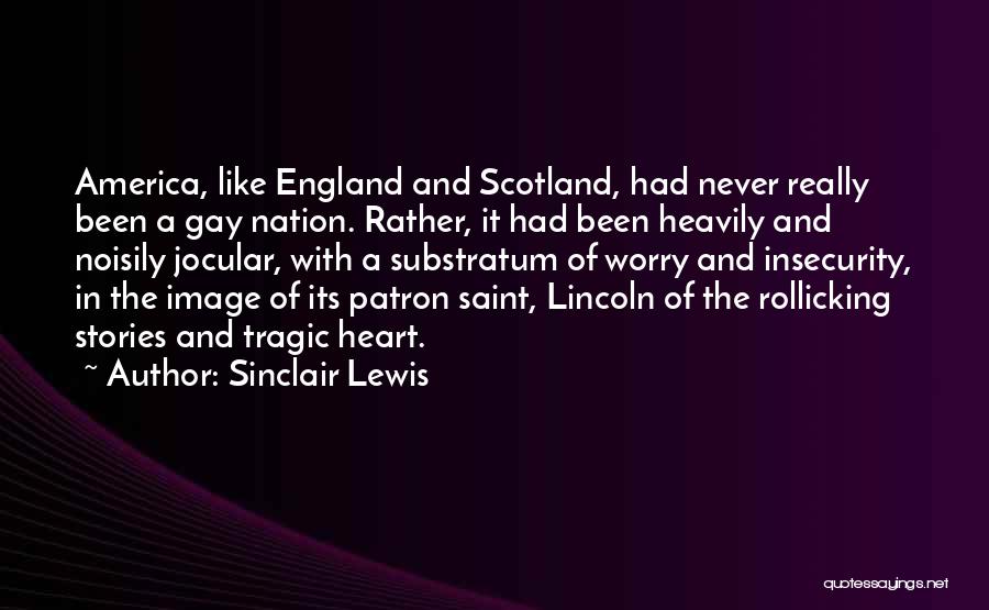 Sinclair Lewis Quotes: America, Like England And Scotland, Had Never Really Been A Gay Nation. Rather, It Had Been Heavily And Noisily Jocular,