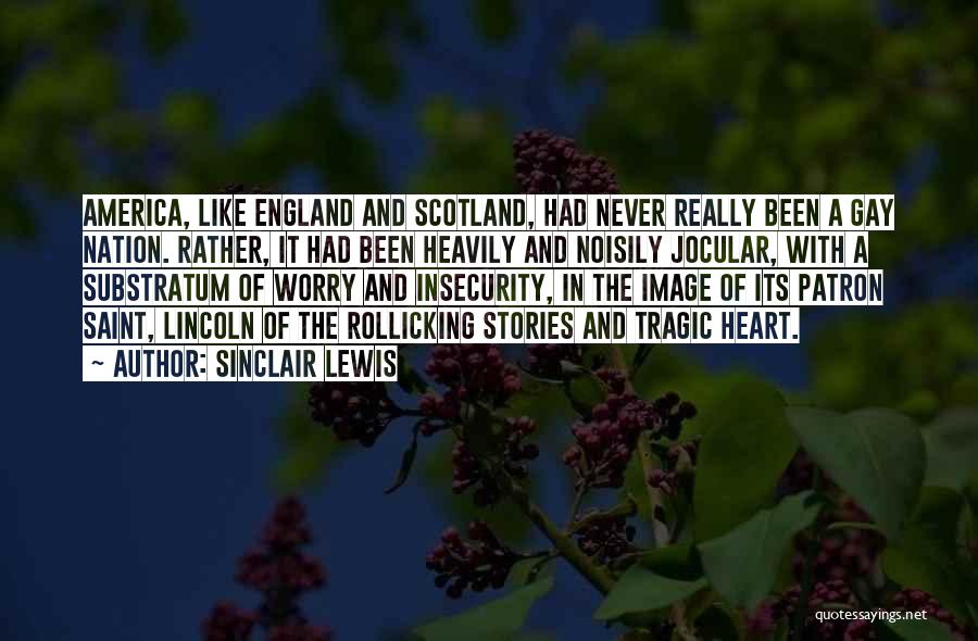 Sinclair Lewis Quotes: America, Like England And Scotland, Had Never Really Been A Gay Nation. Rather, It Had Been Heavily And Noisily Jocular,