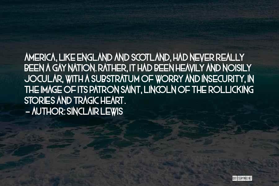 Sinclair Lewis Quotes: America, Like England And Scotland, Had Never Really Been A Gay Nation. Rather, It Had Been Heavily And Noisily Jocular,