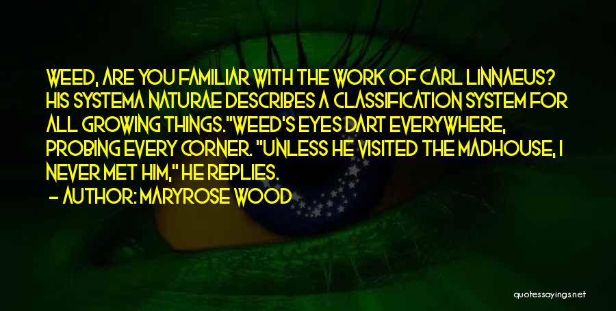 Maryrose Wood Quotes: Weed, Are You Familiar With The Work Of Carl Linnaeus? His Systema Naturae Describes A Classification System For All Growing