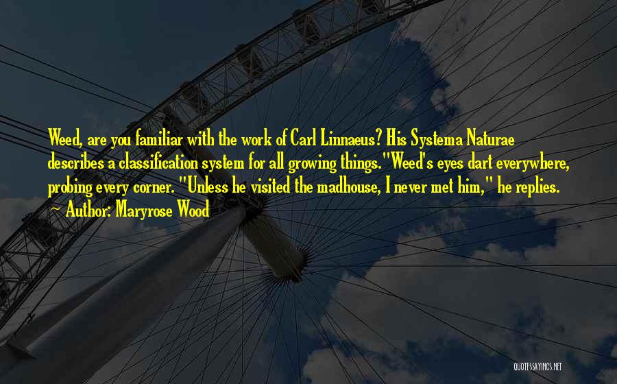 Maryrose Wood Quotes: Weed, Are You Familiar With The Work Of Carl Linnaeus? His Systema Naturae Describes A Classification System For All Growing