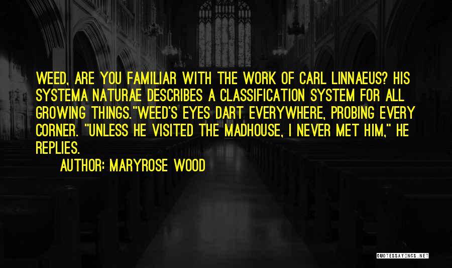 Maryrose Wood Quotes: Weed, Are You Familiar With The Work Of Carl Linnaeus? His Systema Naturae Describes A Classification System For All Growing