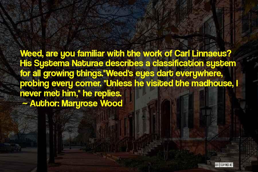 Maryrose Wood Quotes: Weed, Are You Familiar With The Work Of Carl Linnaeus? His Systema Naturae Describes A Classification System For All Growing