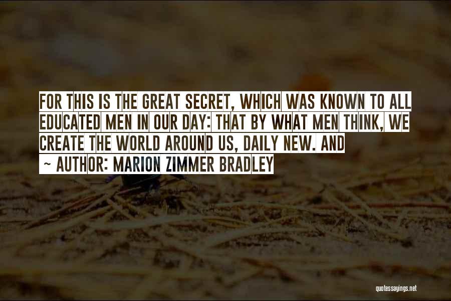 Marion Zimmer Bradley Quotes: For This Is The Great Secret, Which Was Known To All Educated Men In Our Day: That By What Men