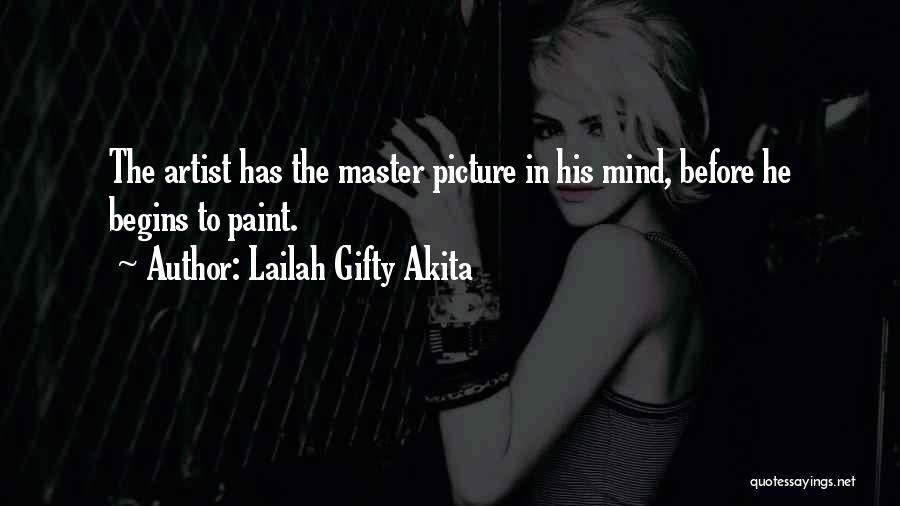 Lailah Gifty Akita Quotes: The Artist Has The Master Picture In His Mind, Before He Begins To Paint.