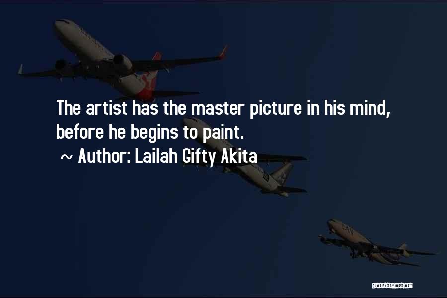 Lailah Gifty Akita Quotes: The Artist Has The Master Picture In His Mind, Before He Begins To Paint.