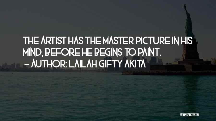 Lailah Gifty Akita Quotes: The Artist Has The Master Picture In His Mind, Before He Begins To Paint.