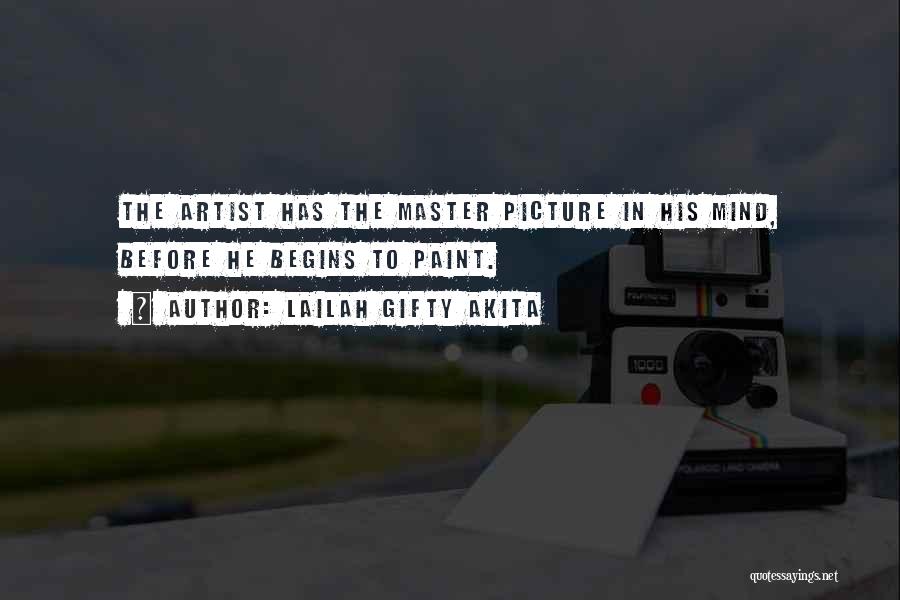 Lailah Gifty Akita Quotes: The Artist Has The Master Picture In His Mind, Before He Begins To Paint.