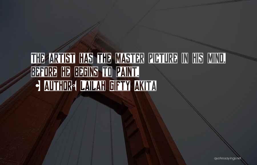 Lailah Gifty Akita Quotes: The Artist Has The Master Picture In His Mind, Before He Begins To Paint.