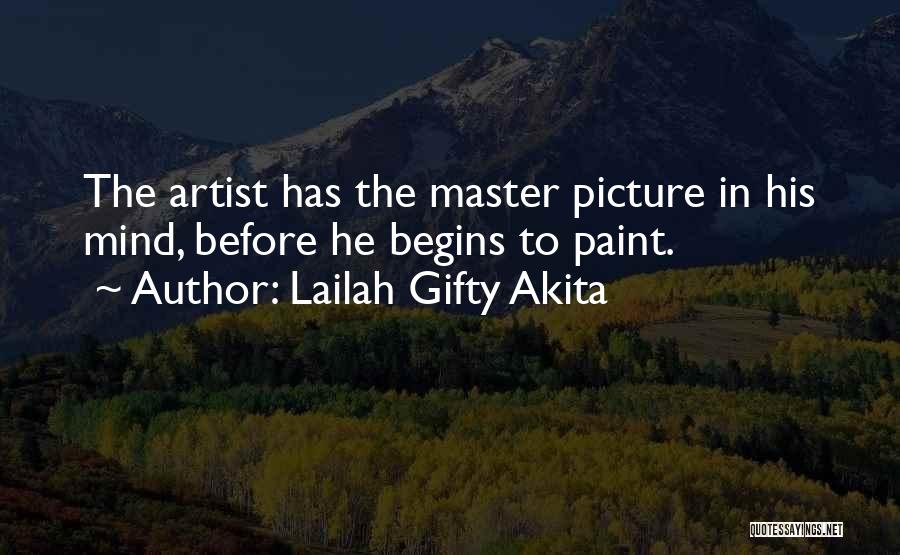 Lailah Gifty Akita Quotes: The Artist Has The Master Picture In His Mind, Before He Begins To Paint.