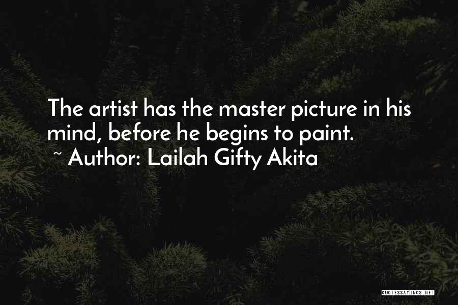 Lailah Gifty Akita Quotes: The Artist Has The Master Picture In His Mind, Before He Begins To Paint.
