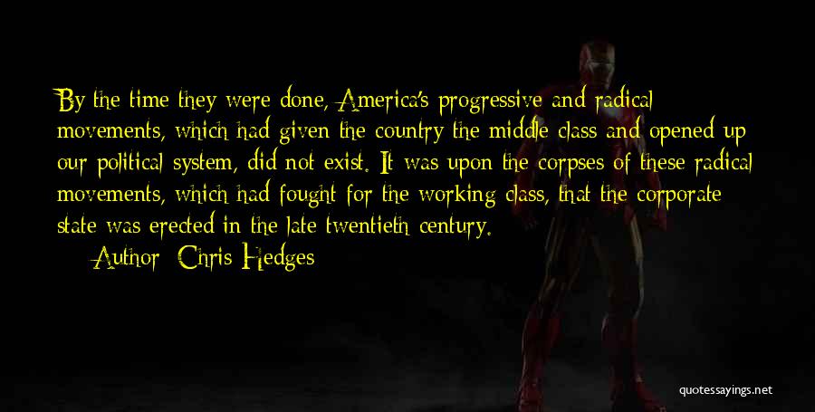 Chris Hedges Quotes: By The Time They Were Done, America's Progressive And Radical Movements, Which Had Given The Country The Middle Class And