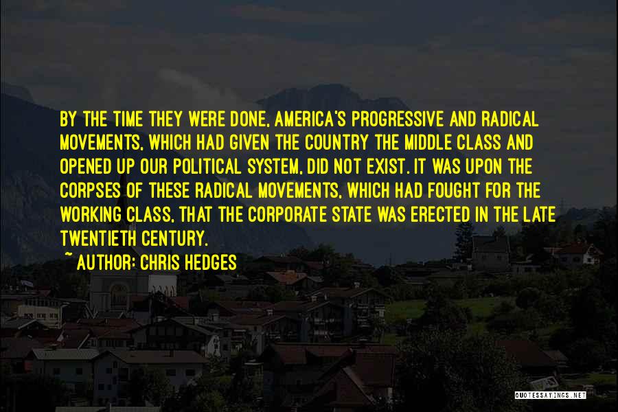 Chris Hedges Quotes: By The Time They Were Done, America's Progressive And Radical Movements, Which Had Given The Country The Middle Class And