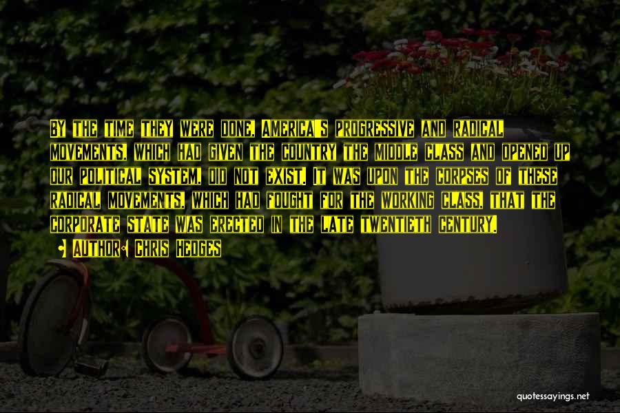 Chris Hedges Quotes: By The Time They Were Done, America's Progressive And Radical Movements, Which Had Given The Country The Middle Class And