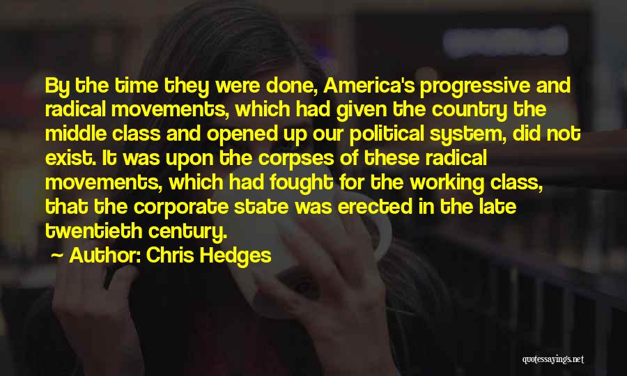 Chris Hedges Quotes: By The Time They Were Done, America's Progressive And Radical Movements, Which Had Given The Country The Middle Class And