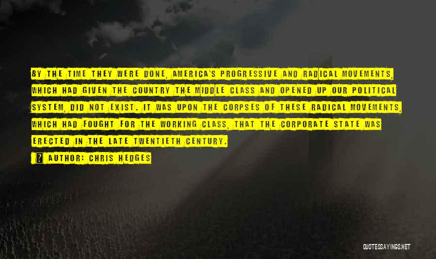 Chris Hedges Quotes: By The Time They Were Done, America's Progressive And Radical Movements, Which Had Given The Country The Middle Class And