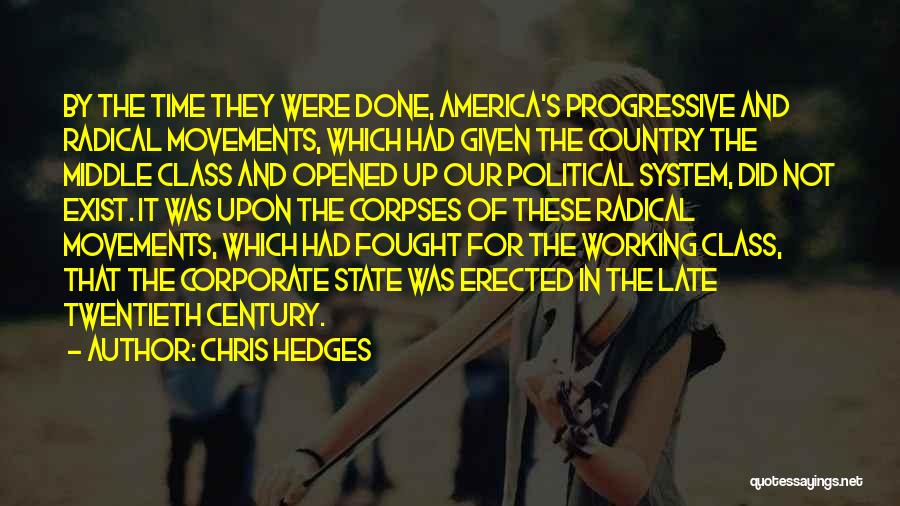 Chris Hedges Quotes: By The Time They Were Done, America's Progressive And Radical Movements, Which Had Given The Country The Middle Class And